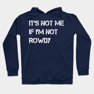 It's Not Me If I'm Not Rowdy Hoodie